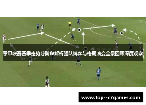意甲联赛赛季走势分阶段解析强队博弈与格局演变全景回顾深度观察