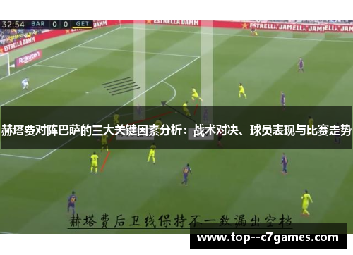 赫塔费对阵巴萨的三大关键因素分析：战术对决、球员表现与比赛走势