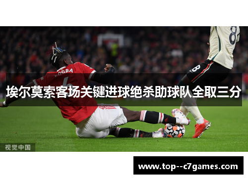 埃尔莫索客场关键进球绝杀助球队全取三分