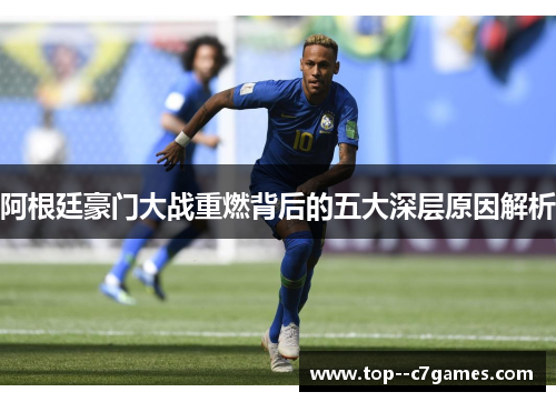 阿根廷豪门大战重燃背后的五大深层原因解析